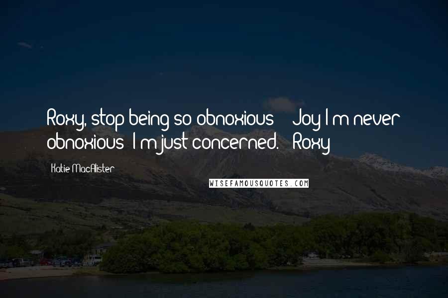 Katie MacAlister Quotes: Roxy, stop being so obnoxious!" -Joy"I'm never obnoxious; I'm just concerned." -Roxy