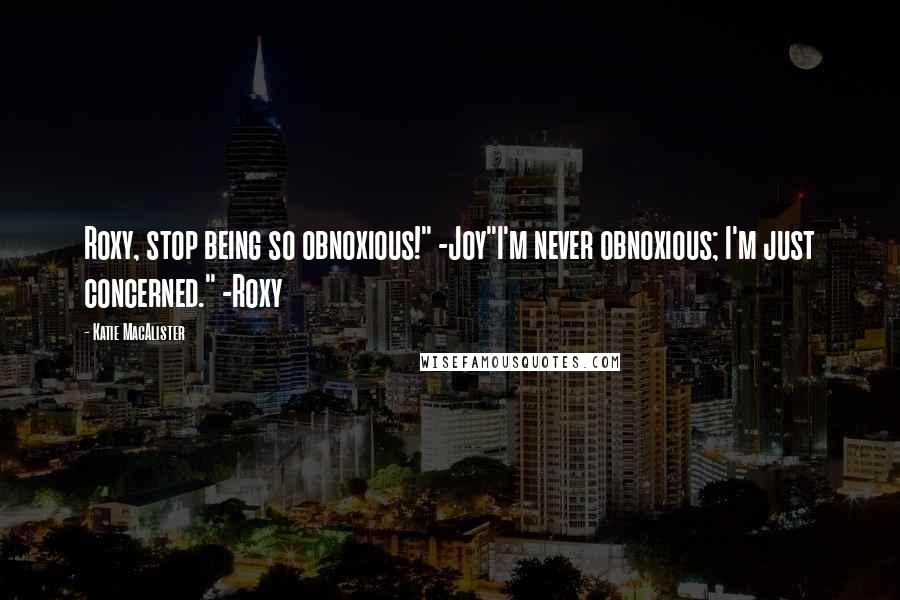 Katie MacAlister Quotes: Roxy, stop being so obnoxious!" -Joy"I'm never obnoxious; I'm just concerned." -Roxy