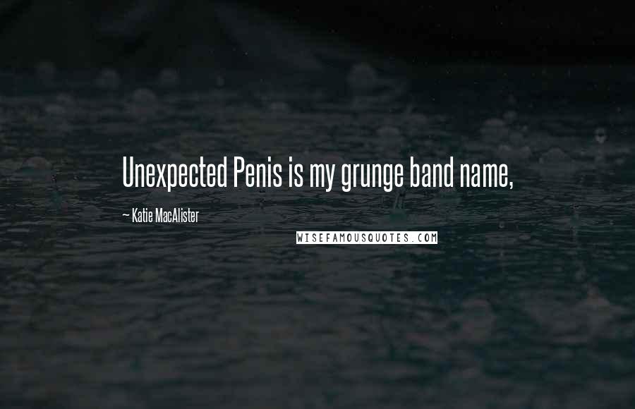 Katie MacAlister Quotes: Unexpected Penis is my grunge band name,