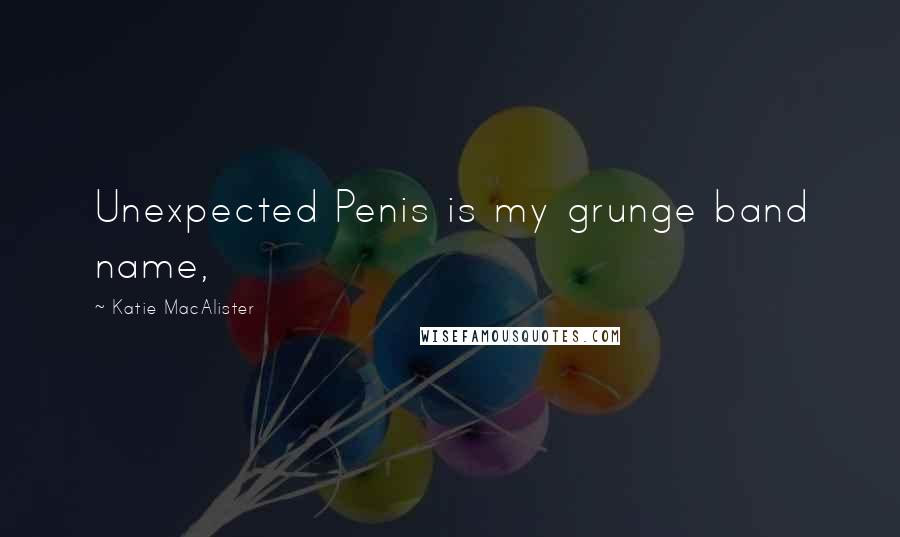 Katie MacAlister Quotes: Unexpected Penis is my grunge band name,