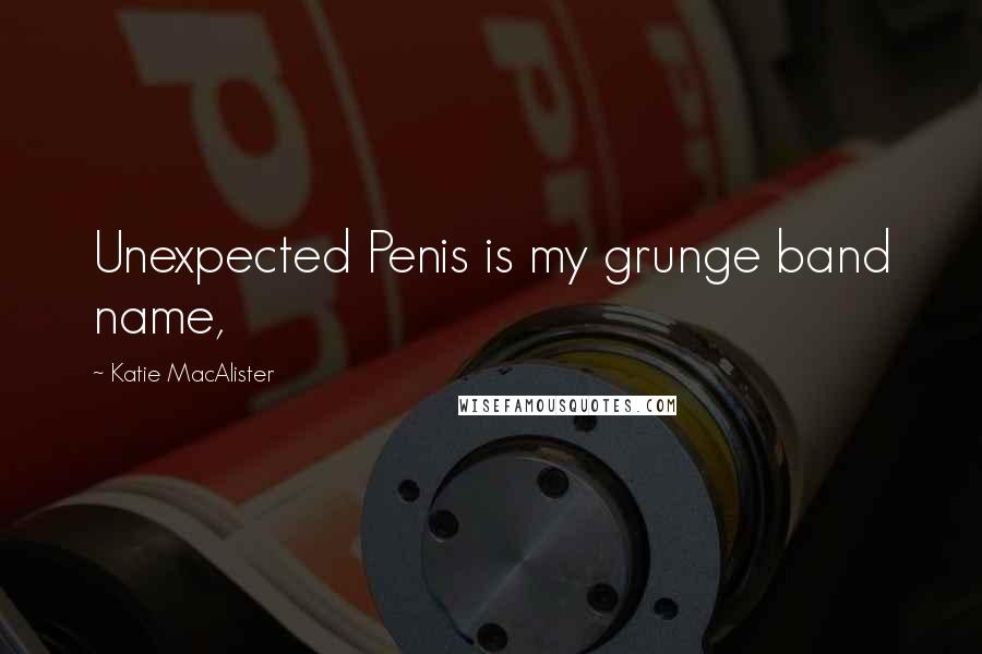 Katie MacAlister Quotes: Unexpected Penis is my grunge band name,