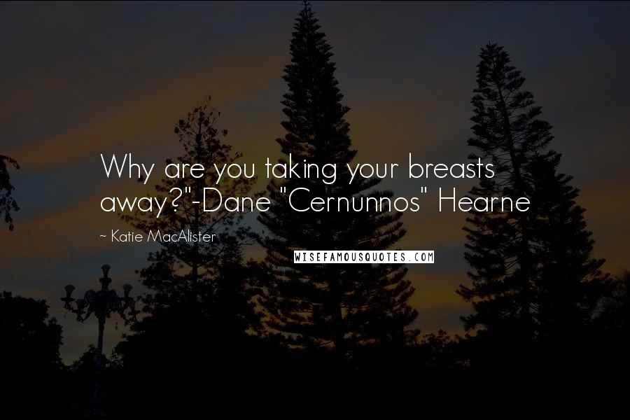 Katie MacAlister Quotes: Why are you taking your breasts away?"-Dane "Cernunnos" Hearne