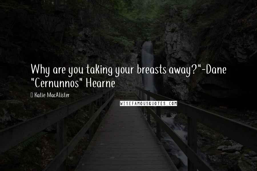 Katie MacAlister Quotes: Why are you taking your breasts away?"-Dane "Cernunnos" Hearne
