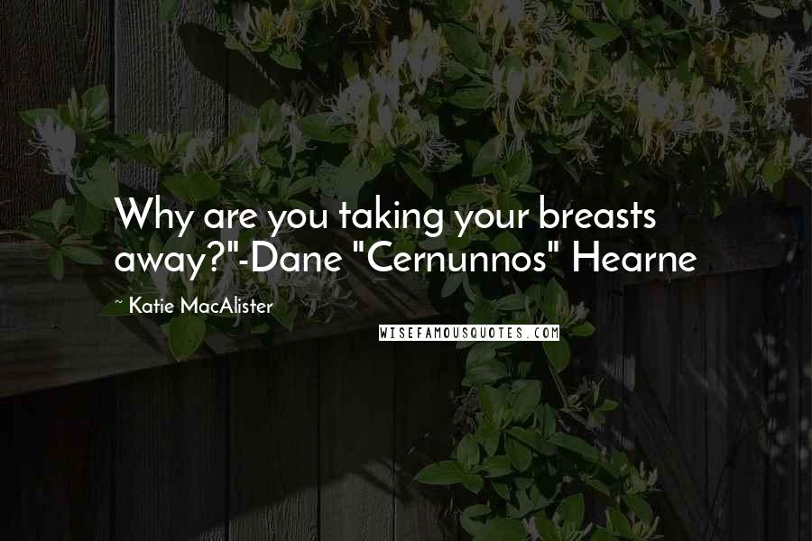 Katie MacAlister Quotes: Why are you taking your breasts away?"-Dane "Cernunnos" Hearne