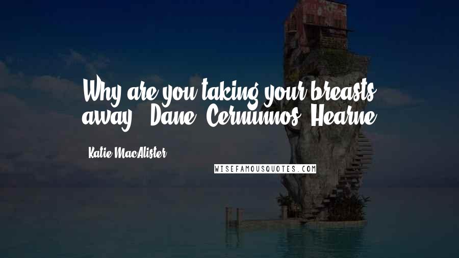 Katie MacAlister Quotes: Why are you taking your breasts away?"-Dane "Cernunnos" Hearne