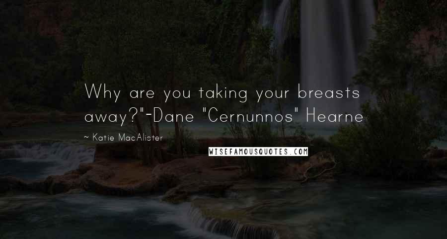 Katie MacAlister Quotes: Why are you taking your breasts away?"-Dane "Cernunnos" Hearne