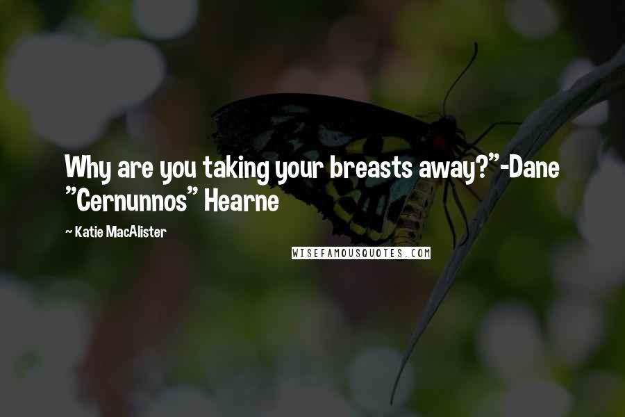 Katie MacAlister Quotes: Why are you taking your breasts away?"-Dane "Cernunnos" Hearne