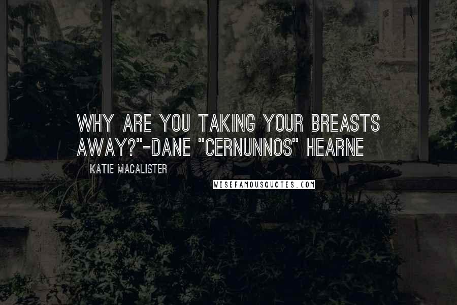 Katie MacAlister Quotes: Why are you taking your breasts away?"-Dane "Cernunnos" Hearne