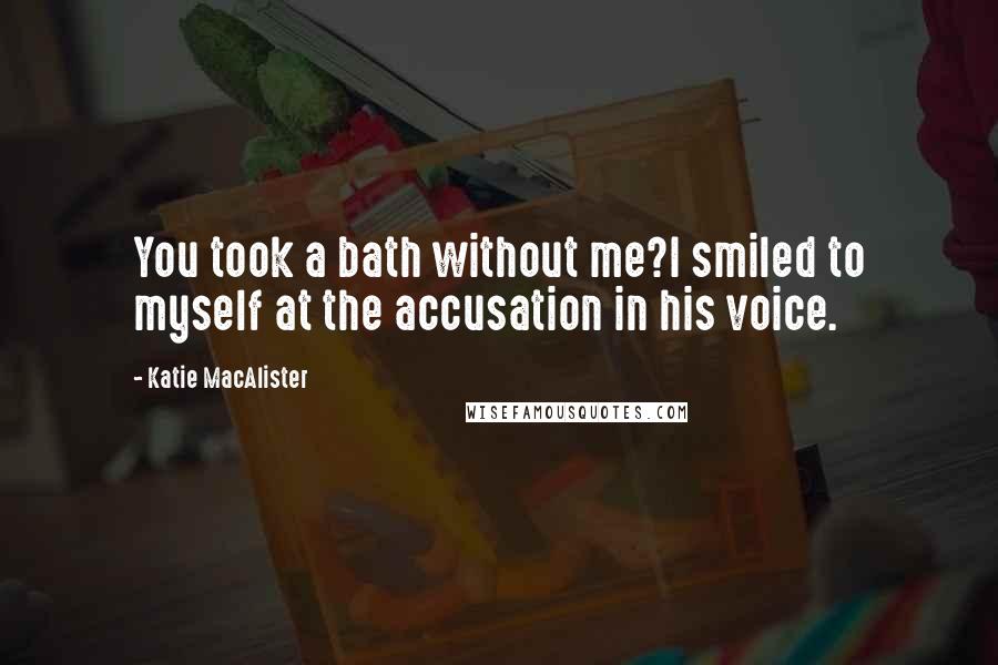 Katie MacAlister Quotes: You took a bath without me?I smiled to myself at the accusation in his voice.