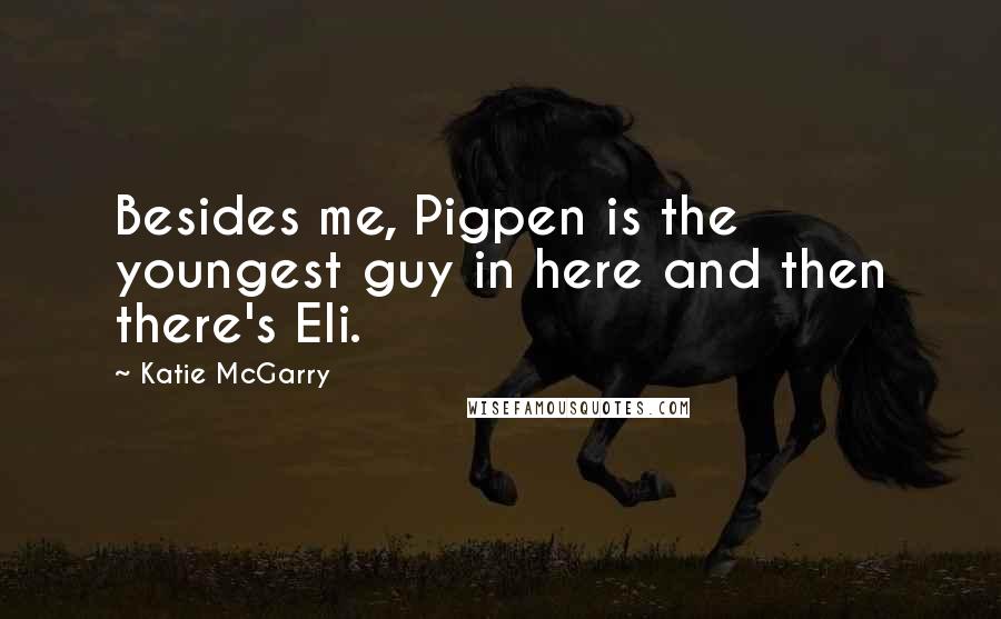 Katie McGarry Quotes: Besides me, Pigpen is the youngest guy in here and then there's Eli.