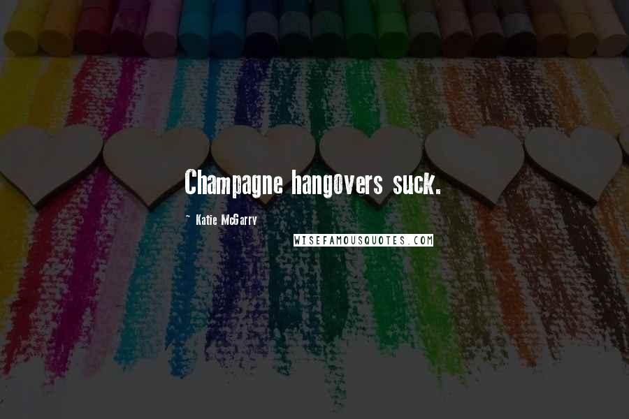 Katie McGarry Quotes: Champagne hangovers suck.