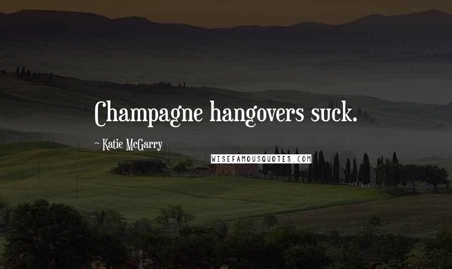 Katie McGarry Quotes: Champagne hangovers suck.