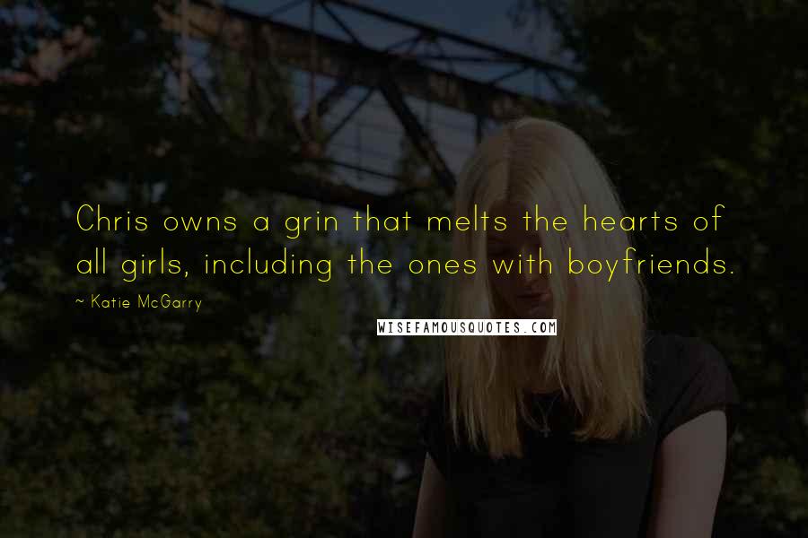 Katie McGarry Quotes: Chris owns a grin that melts the hearts of all girls, including the ones with boyfriends.