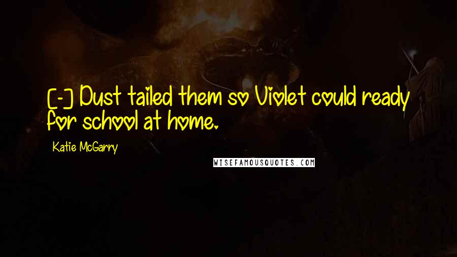 Katie McGarry Quotes: [-] Dust tailed them so Violet could ready for school at home.