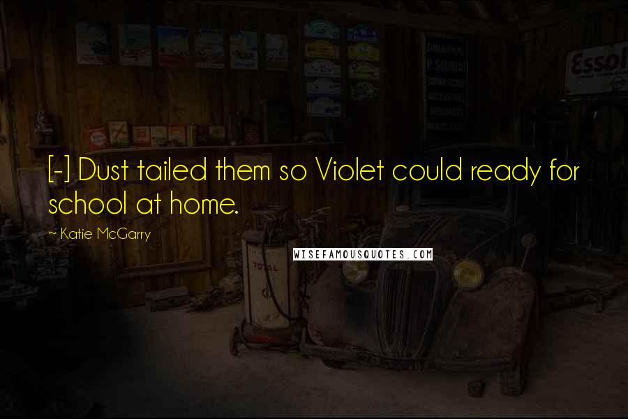 Katie McGarry Quotes: [-] Dust tailed them so Violet could ready for school at home.