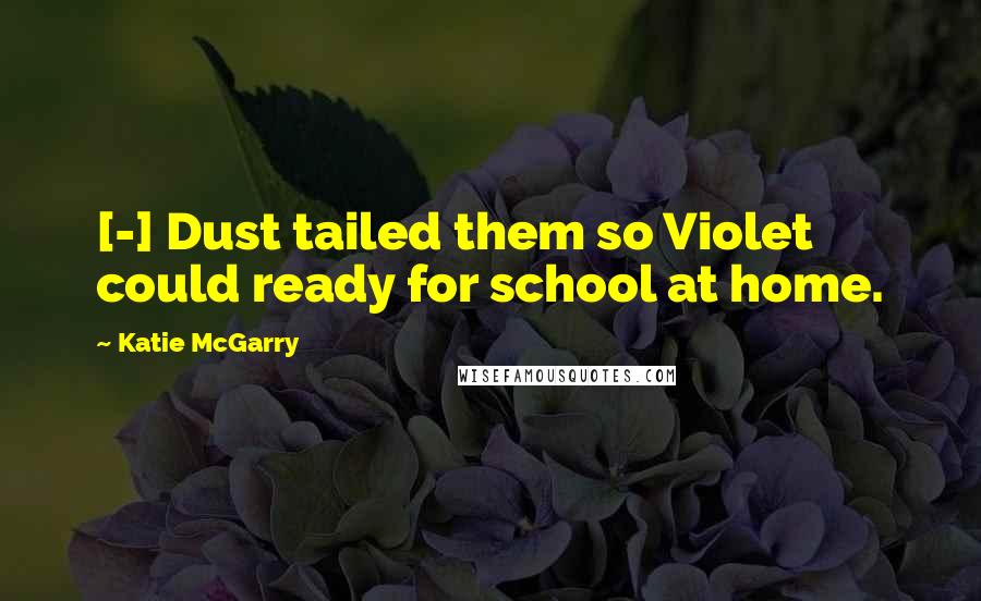 Katie McGarry Quotes: [-] Dust tailed them so Violet could ready for school at home.