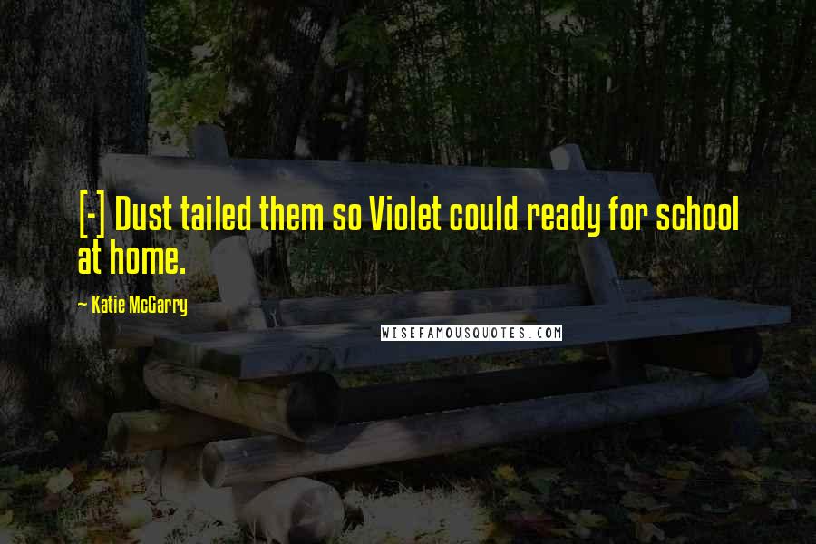 Katie McGarry Quotes: [-] Dust tailed them so Violet could ready for school at home.