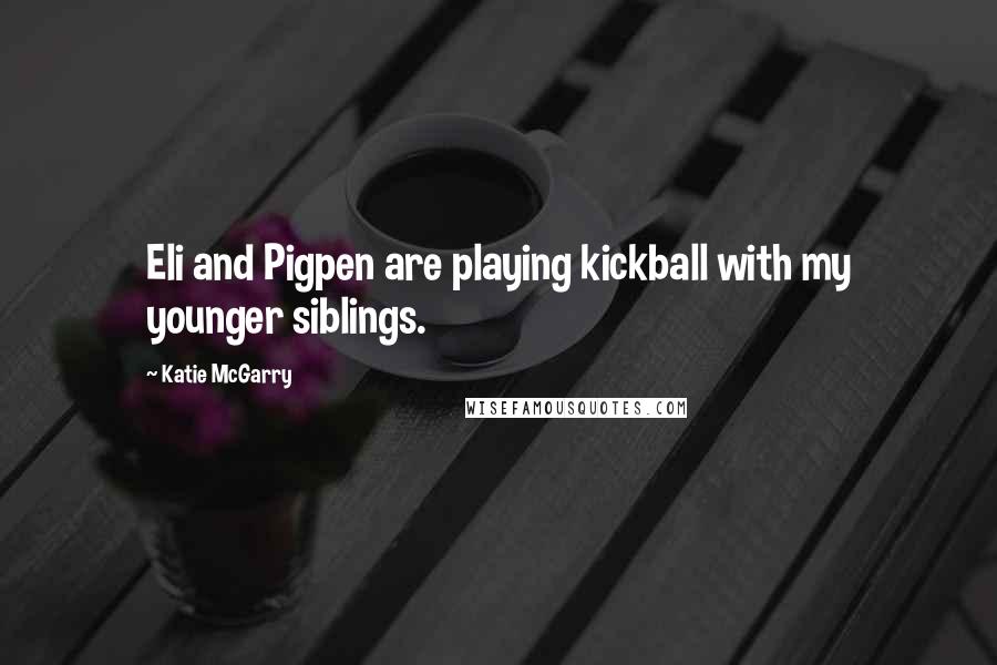 Katie McGarry Quotes: Eli and Pigpen are playing kickball with my younger siblings.