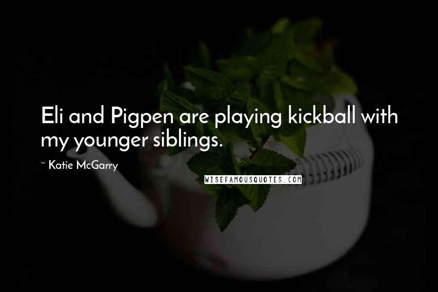 Katie McGarry Quotes: Eli and Pigpen are playing kickball with my younger siblings.