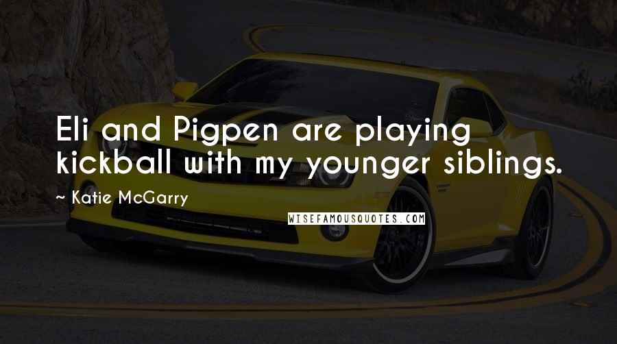 Katie McGarry Quotes: Eli and Pigpen are playing kickball with my younger siblings.