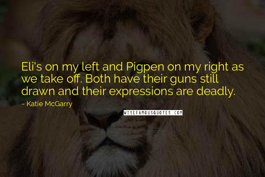 Katie McGarry Quotes: Eli's on my left and Pigpen on my right as we take off. Both have their guns still drawn and their expressions are deadly.