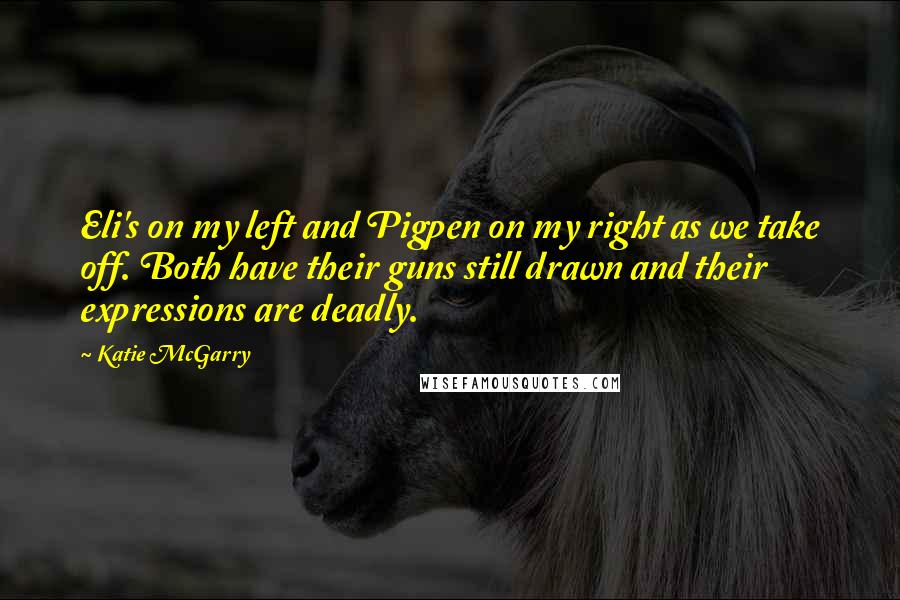 Katie McGarry Quotes: Eli's on my left and Pigpen on my right as we take off. Both have their guns still drawn and their expressions are deadly.