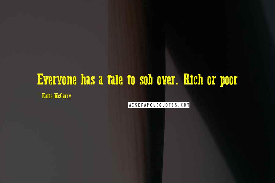 Katie McGarry Quotes: Everyone has a tale to sob over. Rich or poor