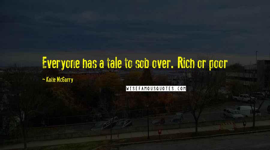 Katie McGarry Quotes: Everyone has a tale to sob over. Rich or poor