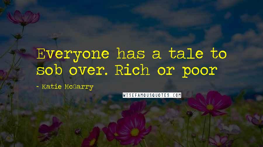 Katie McGarry Quotes: Everyone has a tale to sob over. Rich or poor
