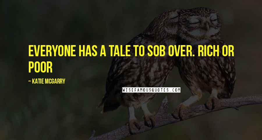 Katie McGarry Quotes: Everyone has a tale to sob over. Rich or poor