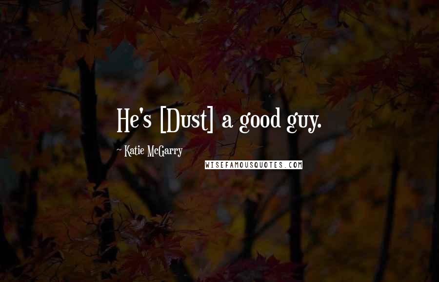 Katie McGarry Quotes: He's [Dust] a good guy.