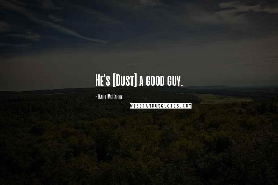 Katie McGarry Quotes: He's [Dust] a good guy.