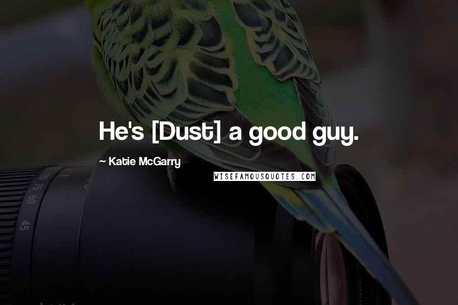 Katie McGarry Quotes: He's [Dust] a good guy.