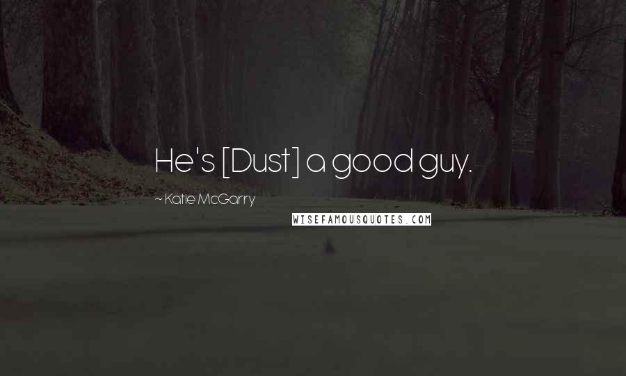 Katie McGarry Quotes: He's [Dust] a good guy.