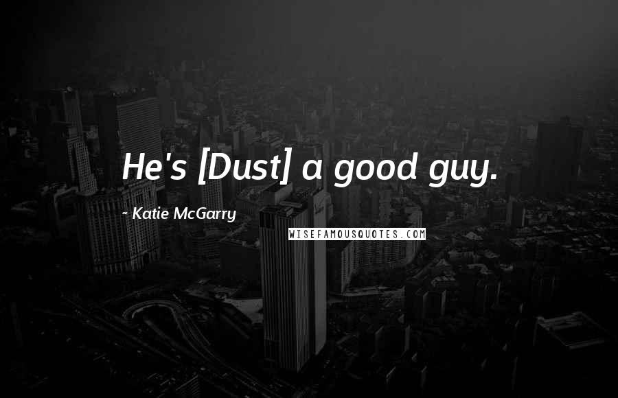 Katie McGarry Quotes: He's [Dust] a good guy.