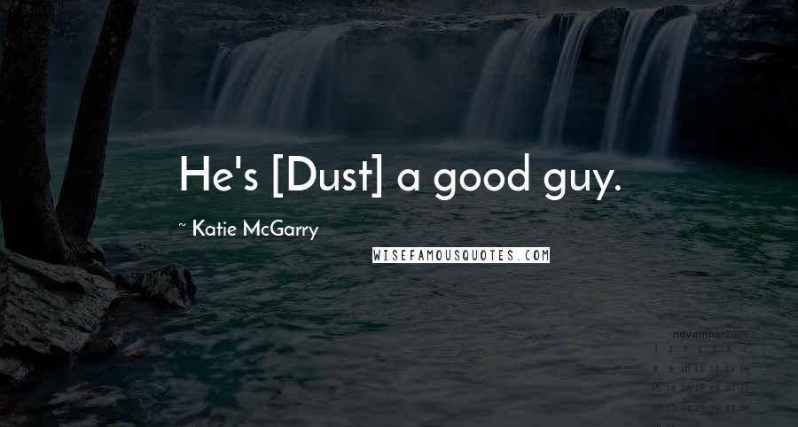 Katie McGarry Quotes: He's [Dust] a good guy.