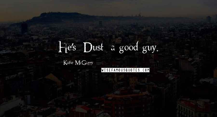 Katie McGarry Quotes: He's [Dust] a good guy.