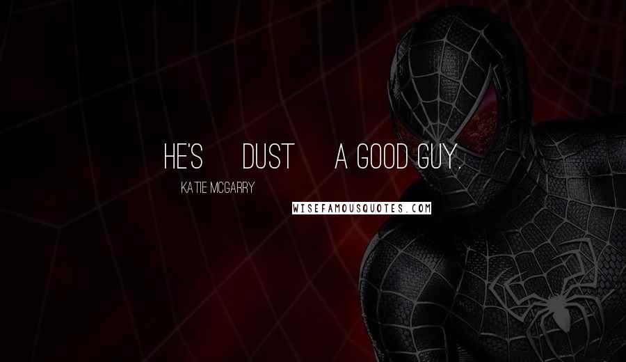 Katie McGarry Quotes: He's [Dust] a good guy.