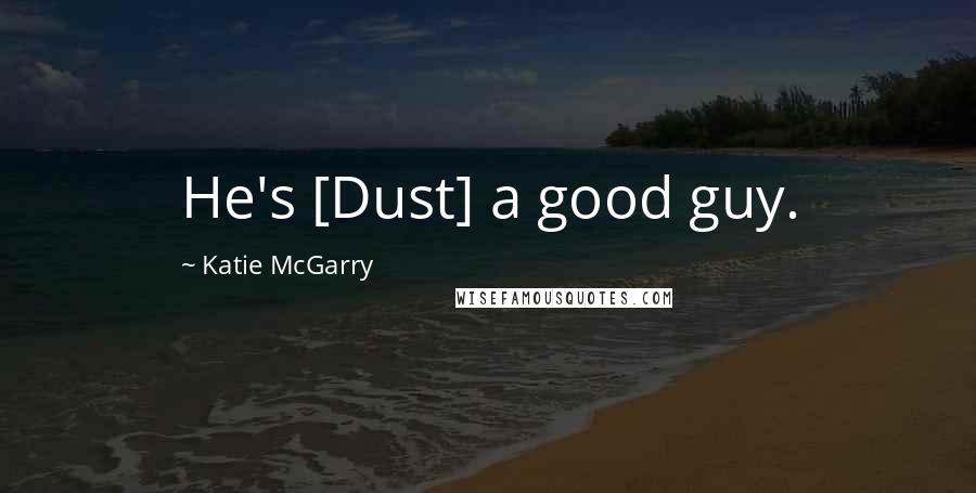 Katie McGarry Quotes: He's [Dust] a good guy.