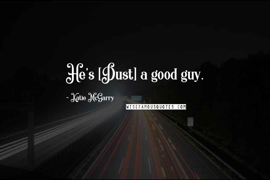 Katie McGarry Quotes: He's [Dust] a good guy.
