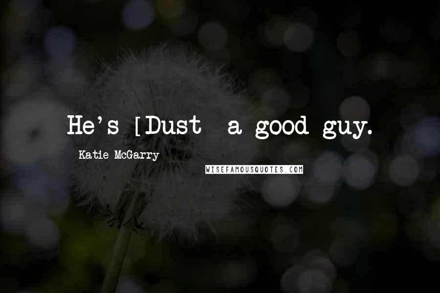 Katie McGarry Quotes: He's [Dust] a good guy.