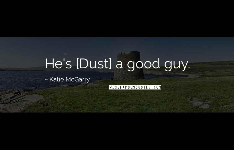 Katie McGarry Quotes: He's [Dust] a good guy.