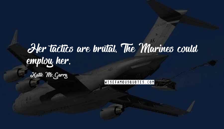 Katie McGarry Quotes: Her tactics are brutal. The Marines could employ her.