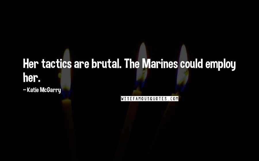 Katie McGarry Quotes: Her tactics are brutal. The Marines could employ her.