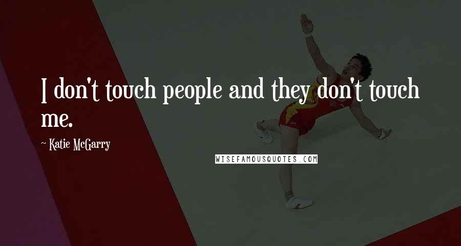 Katie McGarry Quotes: I don't touch people and they don't touch me.