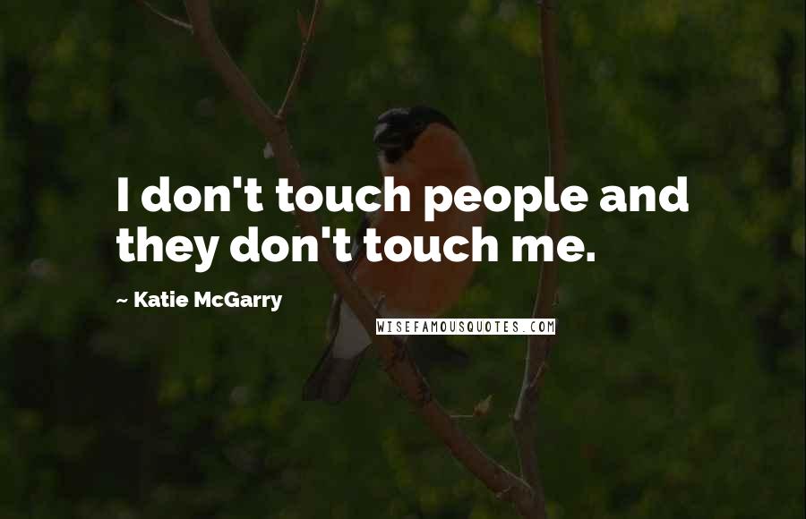 Katie McGarry Quotes: I don't touch people and they don't touch me.