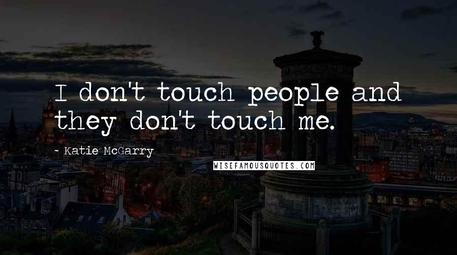 Katie McGarry Quotes: I don't touch people and they don't touch me.