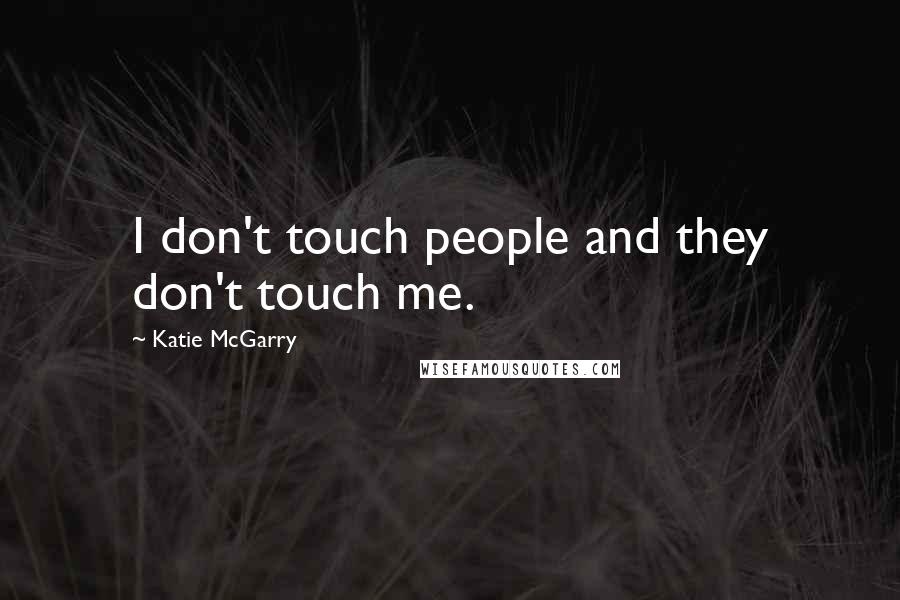 Katie McGarry Quotes: I don't touch people and they don't touch me.