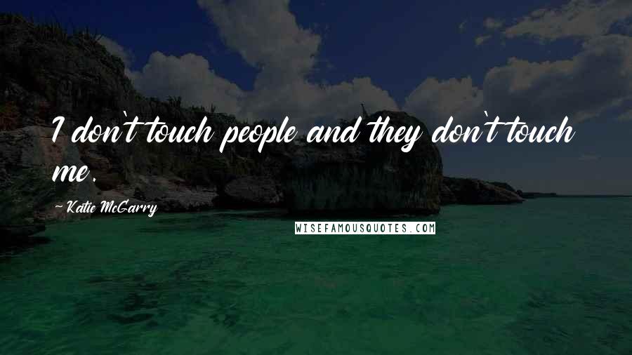 Katie McGarry Quotes: I don't touch people and they don't touch me.