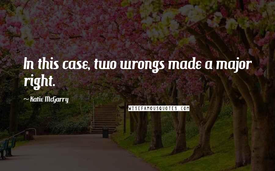 Katie McGarry Quotes: In this case, two wrongs made a major right.